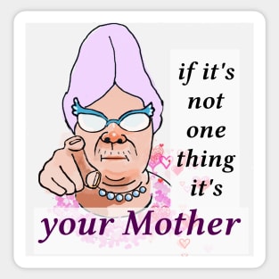 IF IT'S NOT ONE THING IT'S YOUR MOTHER Sticker